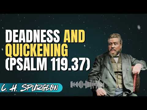 C. H. Spurgeon _ Deadness and Quickening (Psalm 119.37)