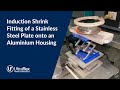 Induction Shrink Fitting Of A Stainless Steel Plate Onto An Aluminium Housing