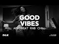 Good Vibes Chill Afrobeat Mix Relaxing Smooth Beats Positive Energy