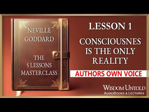 Neville Goddard - The 5 Lessons - Lesson 1 - Consciousness Is The Only Reality - Full Audio Lecture