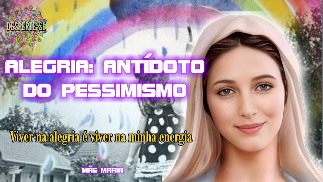 ALEGRIA: ANTÍDOTO DO PESSIMISMO - Mãe Maria