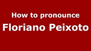 How to pronounce Floriano Peixoto