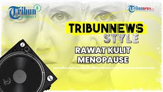 Tips Merawat Kulit Menopause, Tetap Berseri di Masa Tua