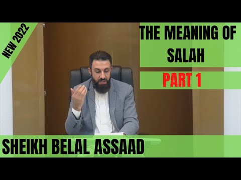 Sheikh Belal Assaad: The Meaning Of Salah (Prayer) PART 1 | New 2022 Lecture