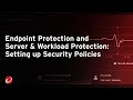 How to set up security policies for Endpoint Protection and Server & Workload Protection