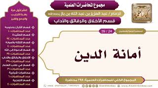 صورة [206/ 298] أمانة الدين - الشيخ عبدالعزيز بن باز II الأخلاق والرقائق والآداب [24/ 39]