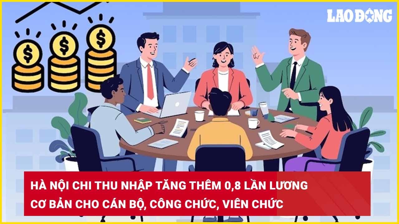 Hà Nội chi thu nhập tăng thêm 0,8 lần lương cơ bản cho cán bộ, công chức, viên chức