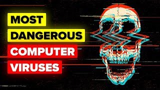 Most Dangerous Computer Viruses In The World