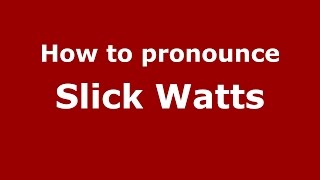 How to pronounce Slick Watts