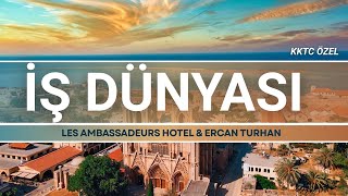 İŞ DÜNYASI KKTC ÖZEL BÖLÜM | LES AMBASSADEURS  HOTEL & ERCAN TURHAN | 