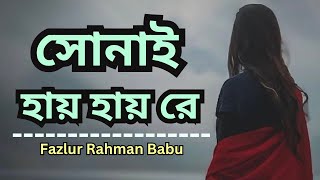সোনাই হায় হায় রে || Sonai Hay Hayre || Fazlur Rahman Babu