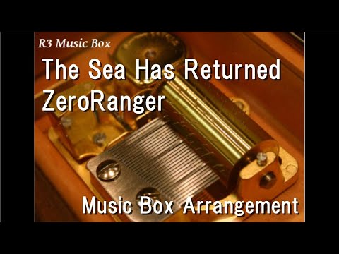 The Sea Has Returned/ZeroRanger [Music Box]