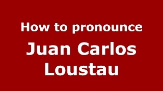 How to pronounce Juan Carlos Loustau