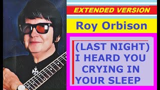 Roy Orbison - (LAST NIGHT) I HEARD YOU CRYING IN YOUR SLEEP (extended version)