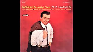 Get While The Getting&#39;s Good , Bill Anderson , 1967