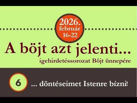 A böjt azt jelenti, döntéseimet Istenre bízni! - Böjt ünnepi bűnbánati Istentisztelet 6 . 2026.02.21