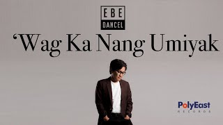 Ebe Dancel - &#39;Wag Ka Nang Umiyak - (Official Lyric Video)