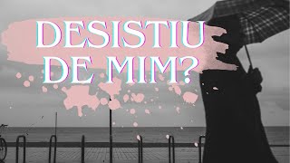 Desistiu de Mim? O que Diria?