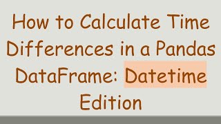 Download the video "How to Calculate Time Differences in a Pandas DataFrame: Datetime Edition"