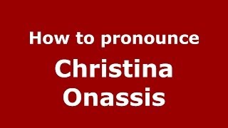 How to pronounce Christina Onassis