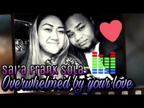 Sai’a Frank Sola - Overwhelmed By Your Love (Audio)