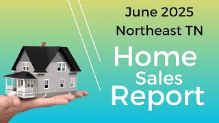 Northeast Tennessee Home Sales Report - June 2025