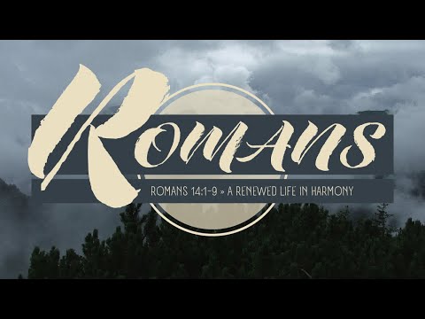 Romans 14:1-9 | A Renewed Life in Harmony