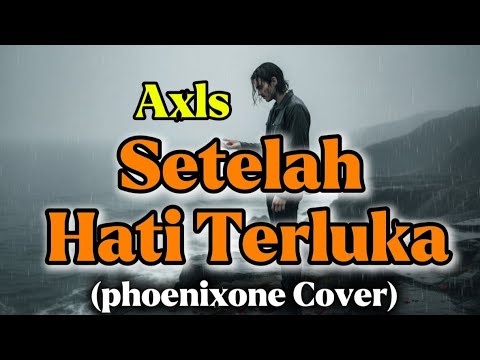 AXL’S | Setelah Hati Terluka | Versi Cover Paling Menyentuh – PhoenixOne