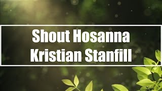 Shout Hosanna - Kristian Stanfill (Lyrics)