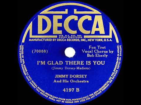 1941 version: Jimmy Dorsey - I’m Glad There Is You (Bob Eberly, vocal)