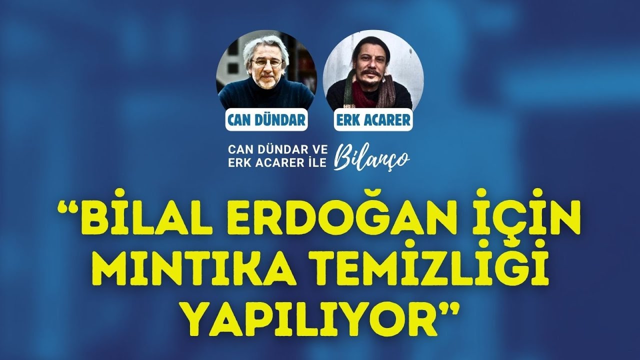“Bilal Erdoğan için mıntıka temizliği yapılıyor” Can Dündar ve Erk Acarer ile Bilanço