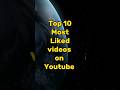 Top 10 Most liked video on youtube #shorts