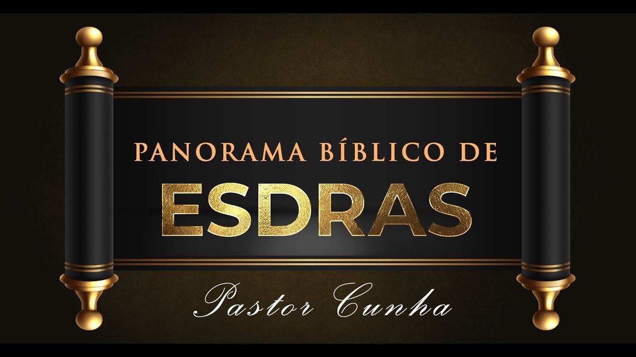 Panorama Bíblico Esdras - Pastor Cunha