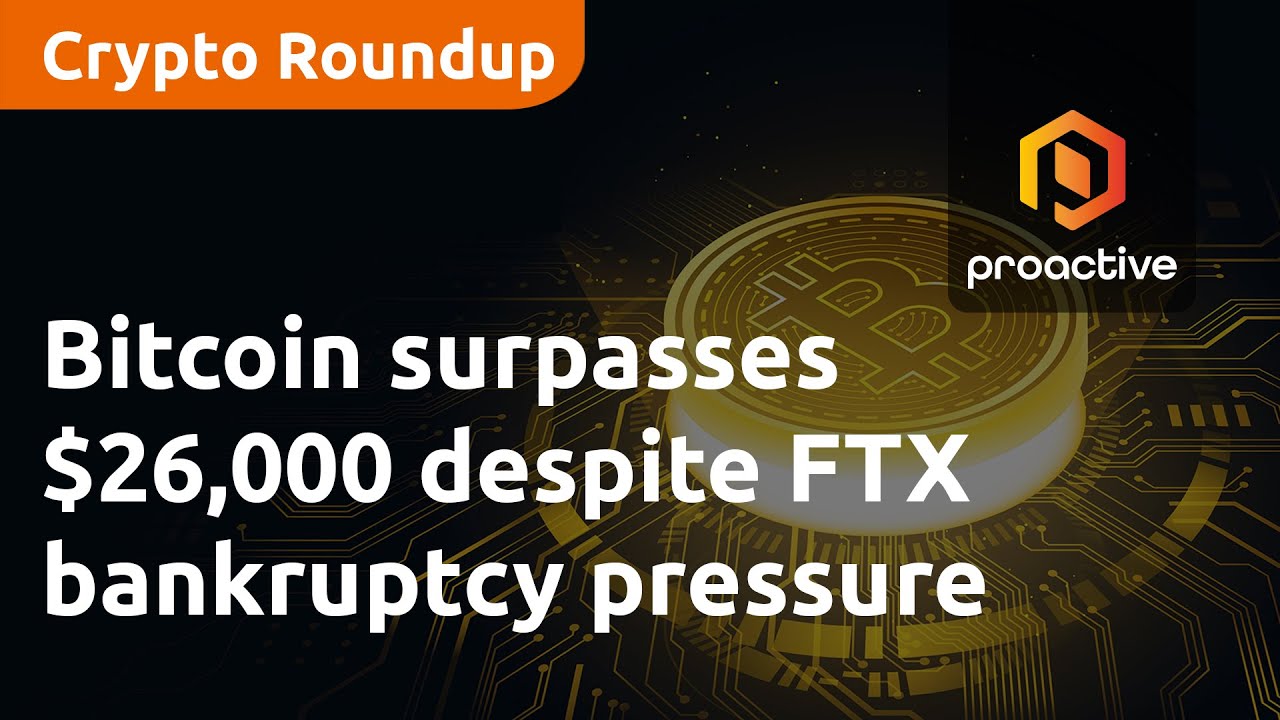 Crypto Report: Bitcoin surpasses $26,000 despite FTX bankruptcy pressure