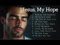 Jesus My Hope New Christian Songs 2025 Emotional Gospel Songs