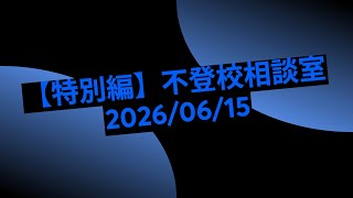 【特別編】不登校相談室 2026/06/15