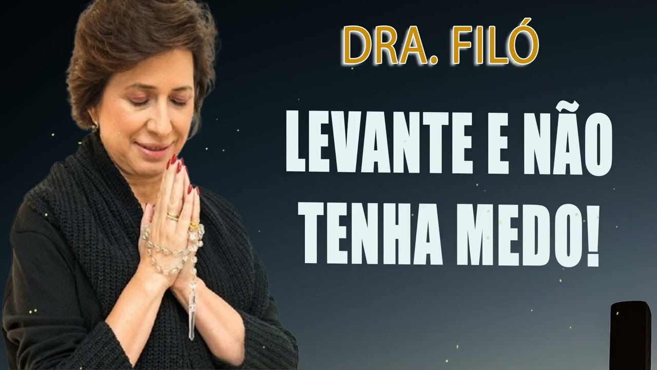 Levante e não tenha medo! Dra. Filó