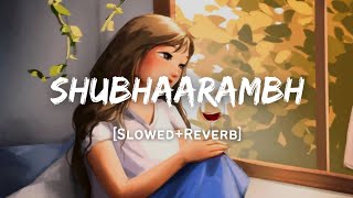 Shubhaarambh - Song  Slowed And Reverb Lofi Mix