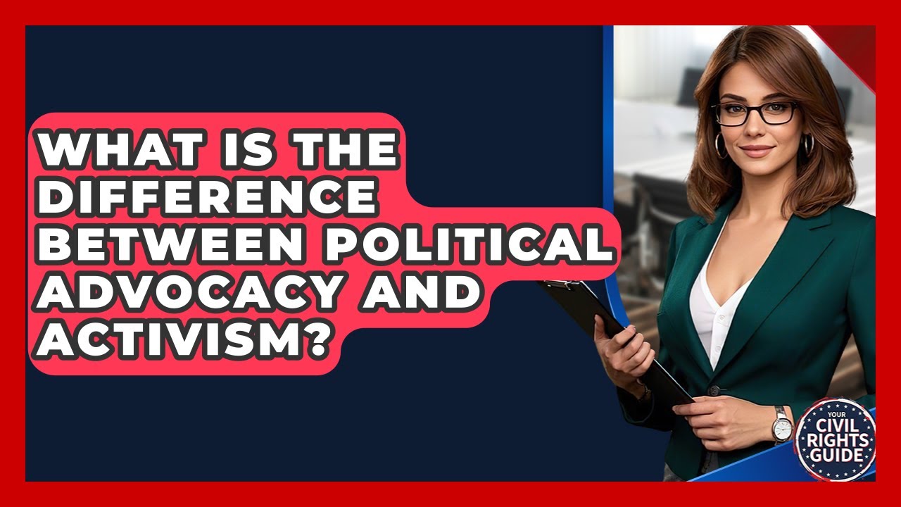 What Is The Difference Between Political Advocacy And Activism? - Your Civil Rights Guide