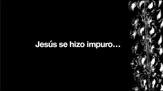 JESÚS SE HIZO IMPURO
