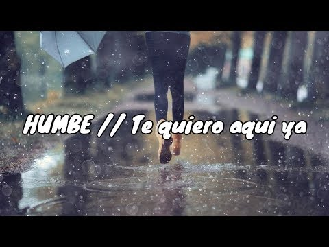 Humbe // Te Quiero Aquí Ya // Letra