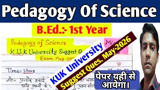 Pedagogy Of Science Suggest Question May-2026 || KUK University, B.Ed. 1ST Year