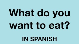 How To Say (What do you want to eat?) In Spanish