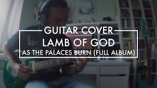 Lamb of God - FULL As the Palaces Burn album (Guitar Cover)