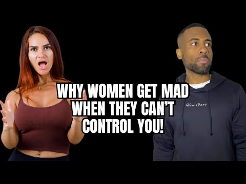 Why Women Get Frustrated When They Can't Control You!