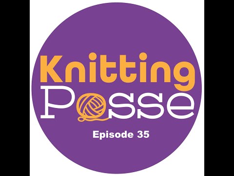 Knitting Posse Episode 35