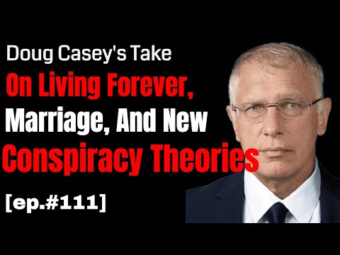 Doug Casey's Take [ep.#112] On Living Forever, Marriage, and some NEW conspiracy theories