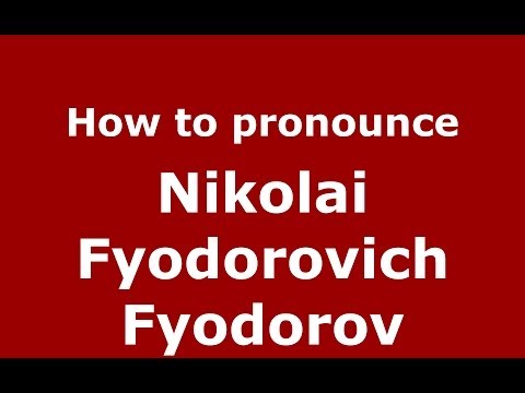 How to pronounce Nikolai Fyodorovich Fyodorov (Russian/Russia) - PronounceNames.com