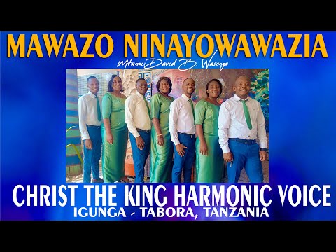 MAWAZO NINAYOWAWAZIA NINYI - David B Wasonga WAIMBAJI: CHRIST THE KING HARMONIC VOICE IGUNGA TABORA