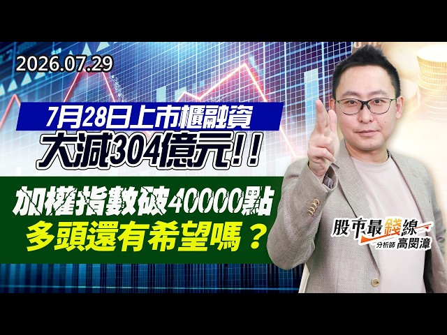 20260729《股市最錢線》#高閔漳” 7月28日上市櫃融資大減304億元！加權指數破40000點，多頭還有希望嗎？？”